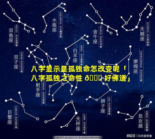 八字显示是孤独命怎改变呢「八字孤独之命性 🕊 好佛道」